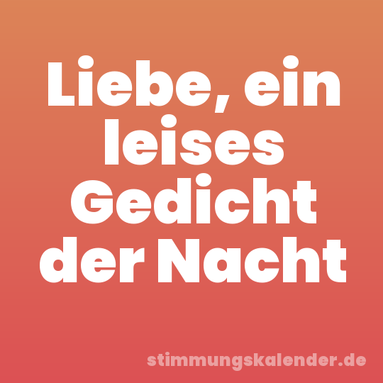 Liebe, ein leises Gedicht der Nacht