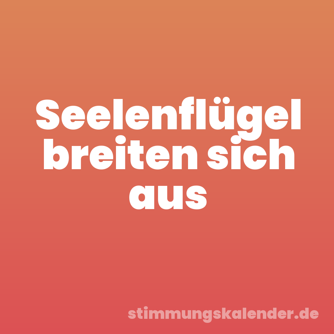 Seelenflügel breiten sich aus