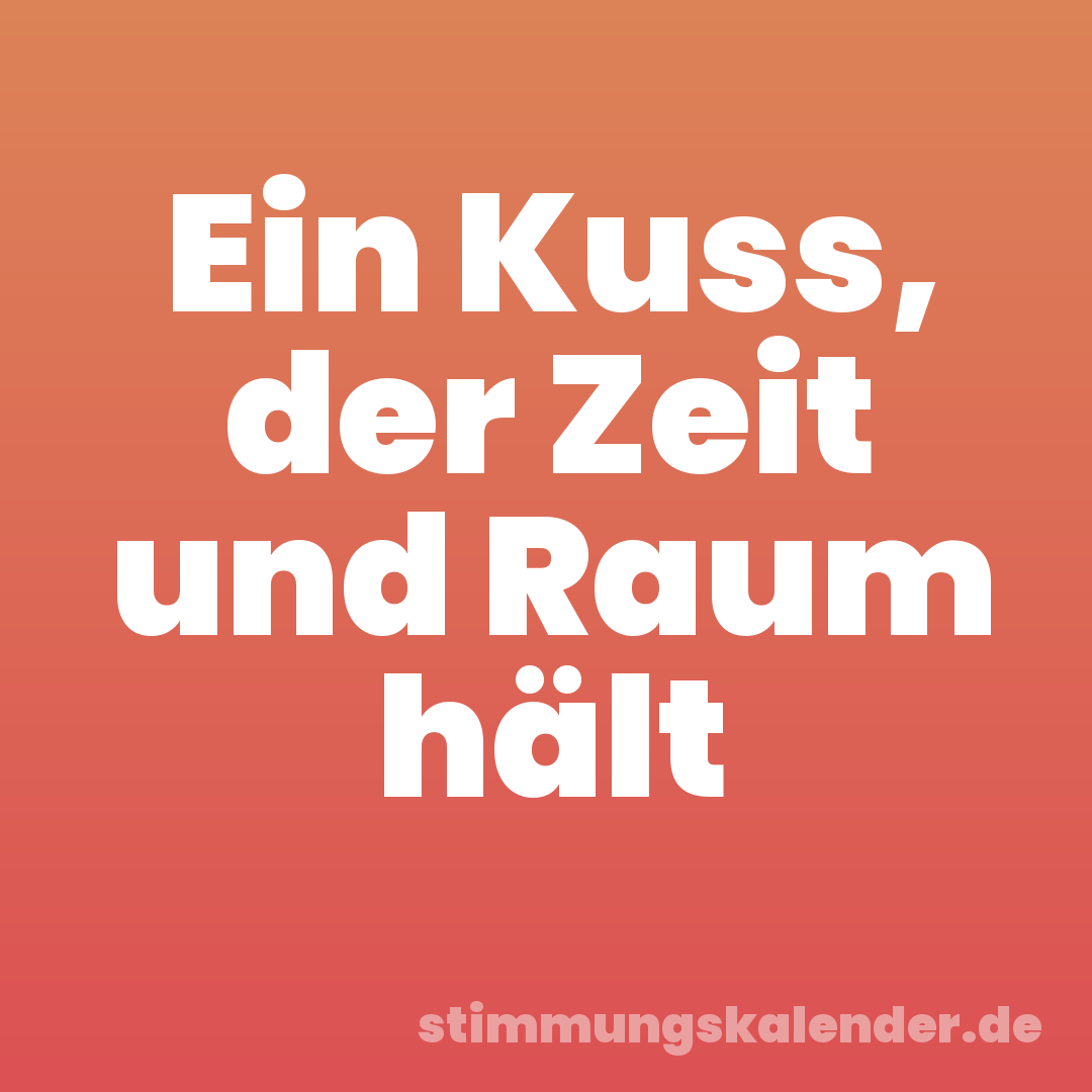Ein Kuss, der Zeit und Raum hält