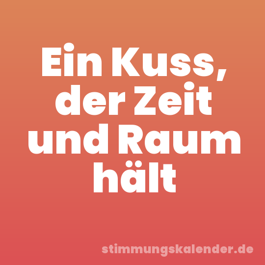 Ein Kuss, der Zeit und Raum hält