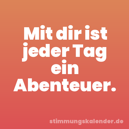 Mit dir ist jeder Tag ein Abenteuer.