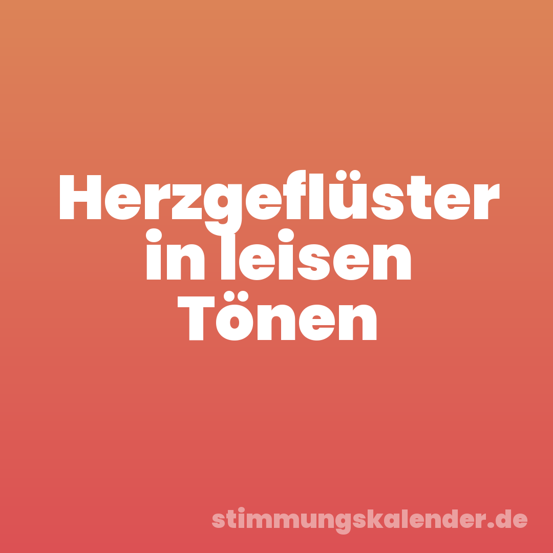 Herzgeflüster in leisen Tönen