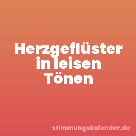 Herzgeflüster in leisen Tönen