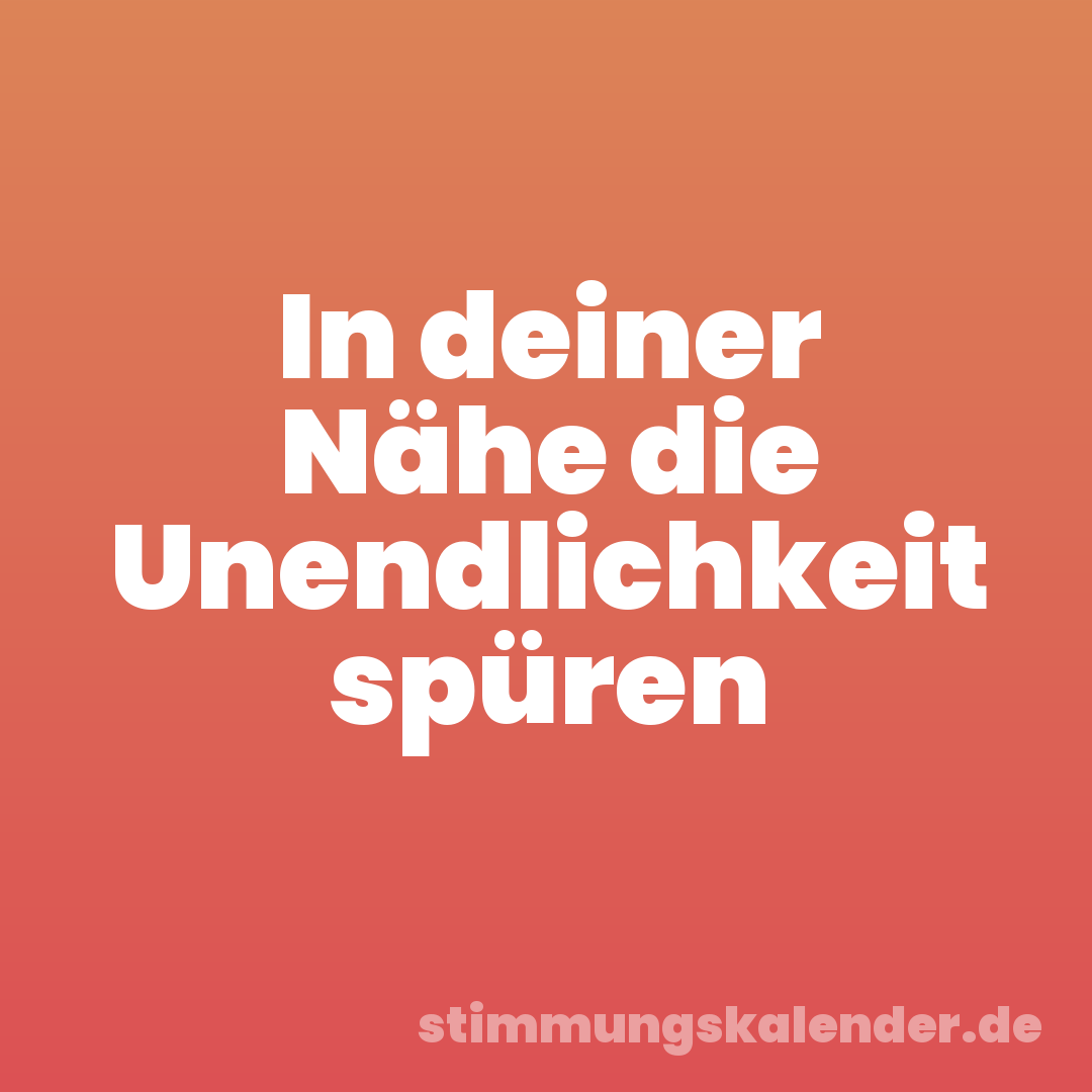 In deiner Nähe die Unendlichkeit spüren