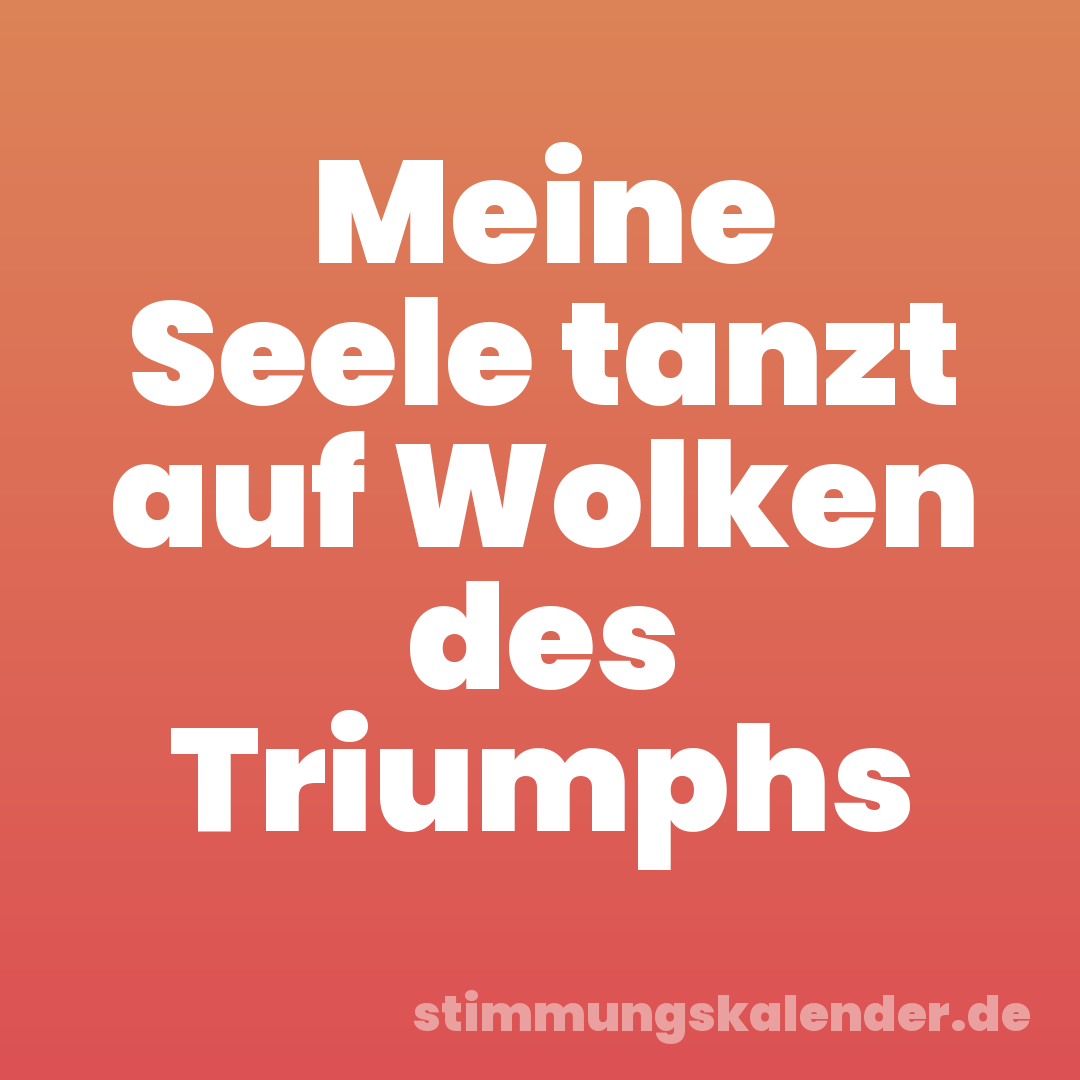 Meine Seele tanzt auf Wolken des Triumphs