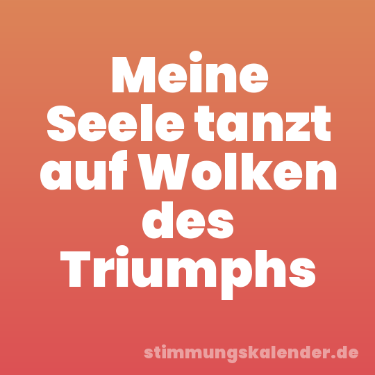Meine Seele tanzt auf Wolken des Triumphs