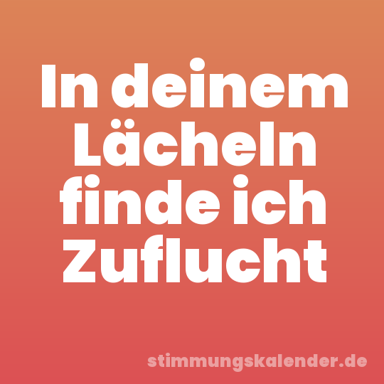In deinem Lächeln finde ich Zuflucht