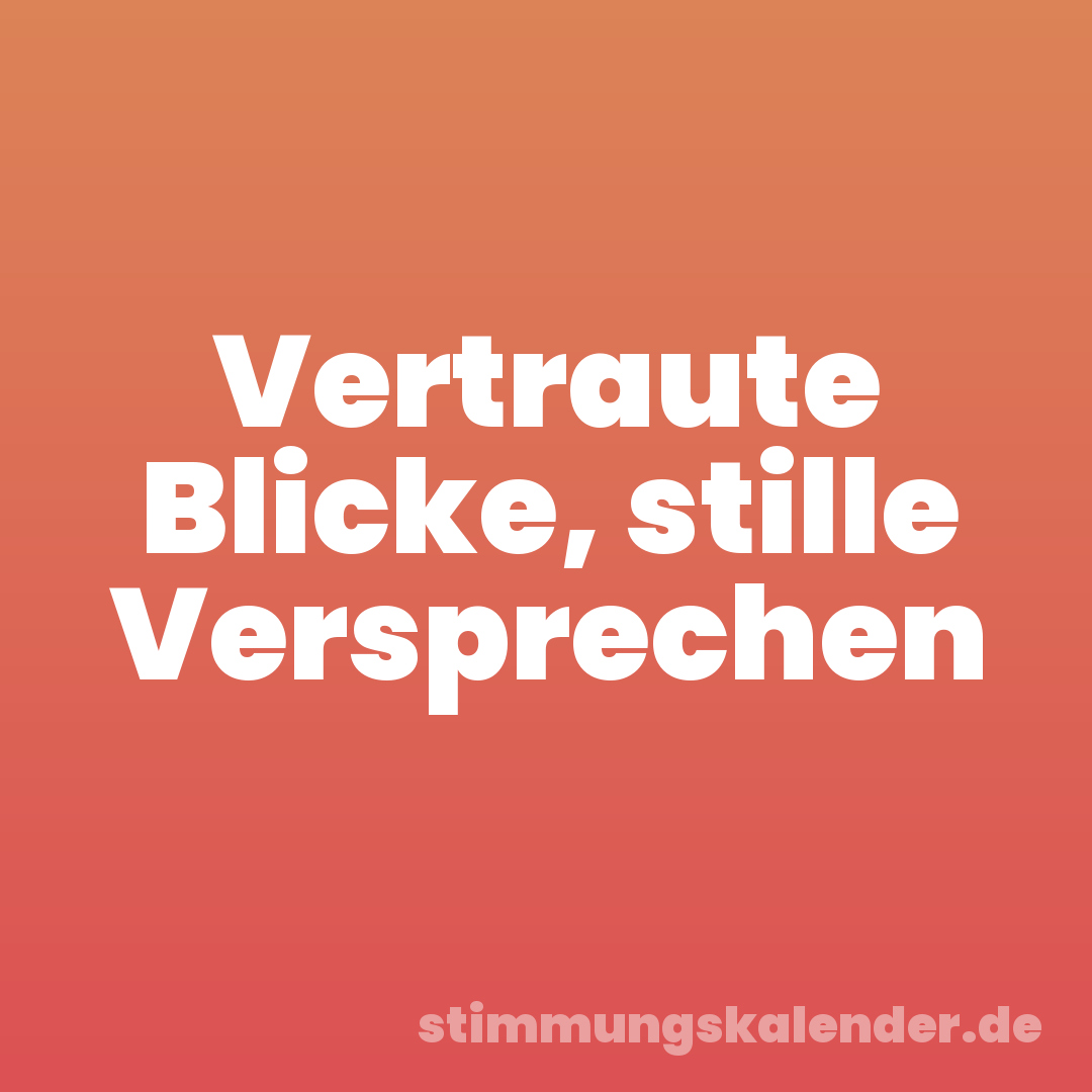 Vertraute Blicke, stille Versprechen