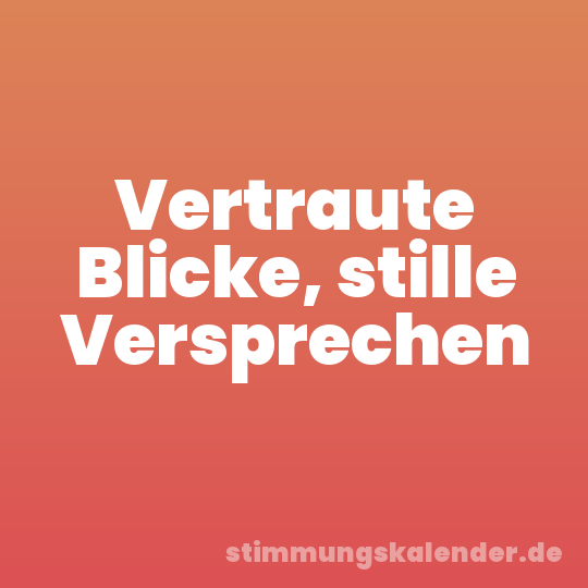Vertraute Blicke, stille Versprechen