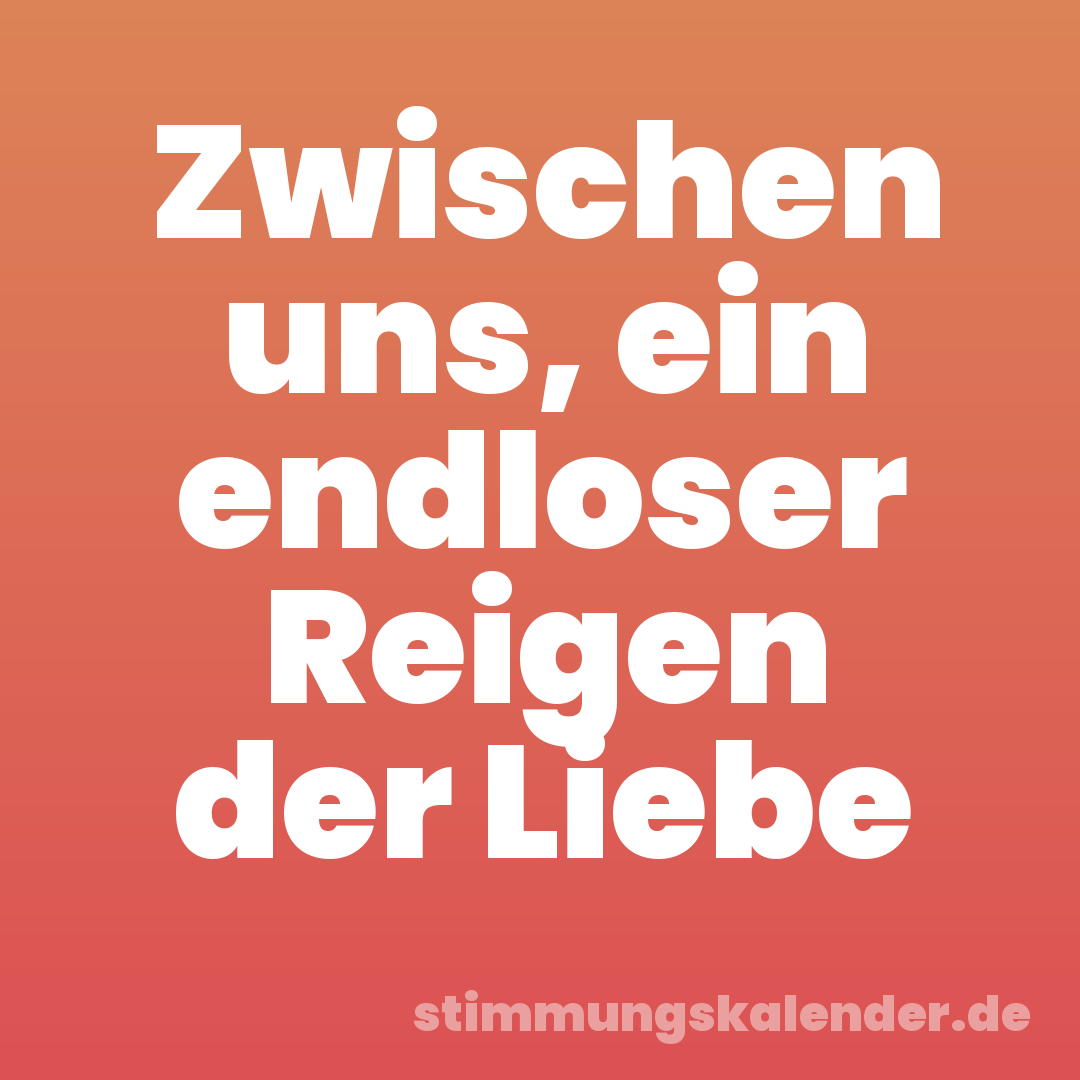 Zwischen uns, ein endloser Reigen der Liebe