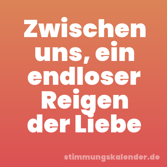 Zwischen uns, ein endloser Reigen der Liebe