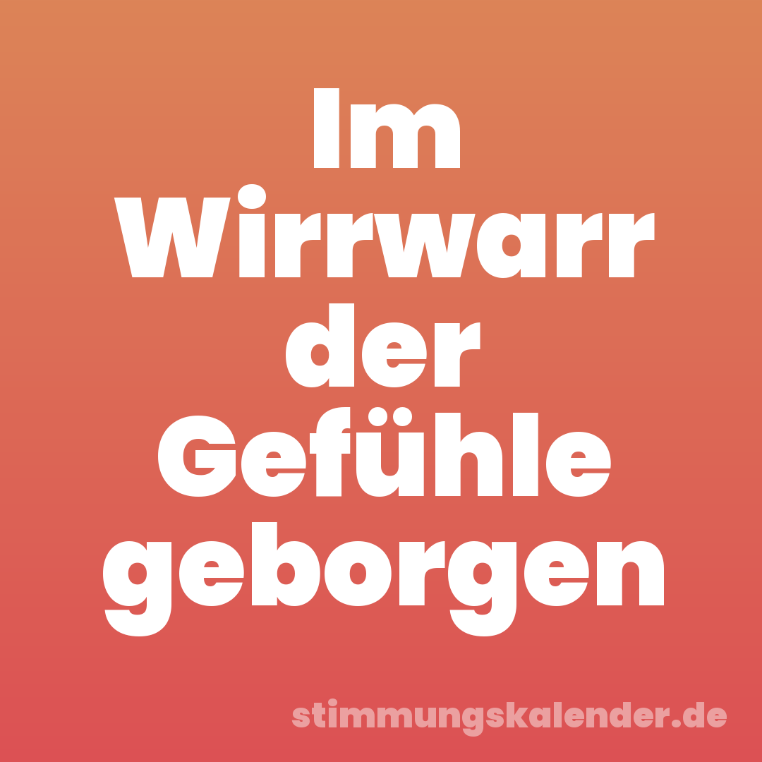 Im Wirrwarr der Gefühle geborgen