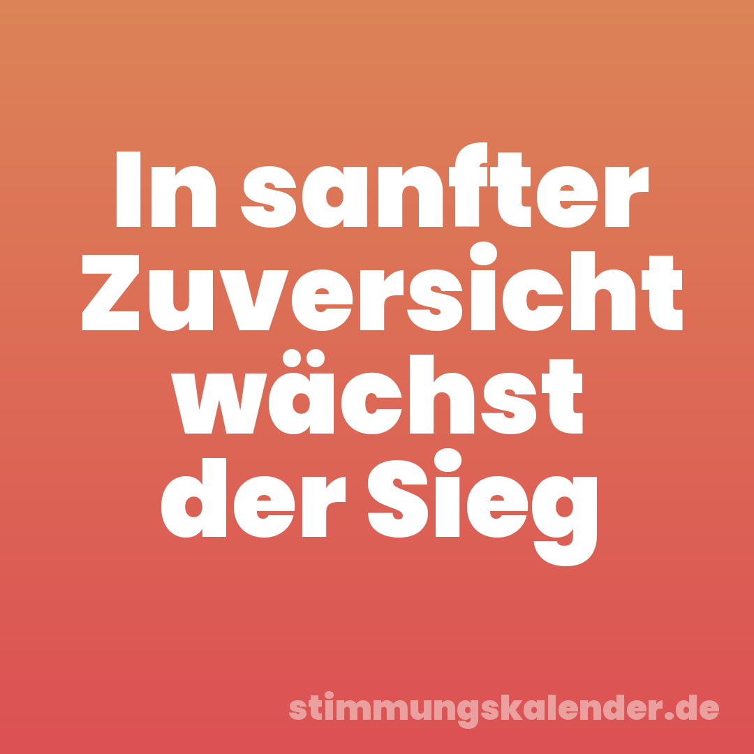 In sanfter Zuversicht wächst der Sieg