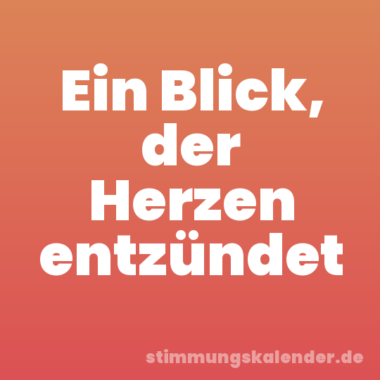 Ein Blick, der Herzen entzündet