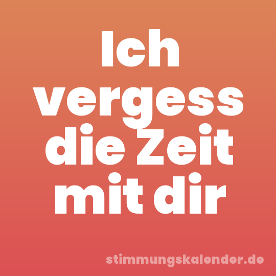 Ich vergess die Zeit mit dir