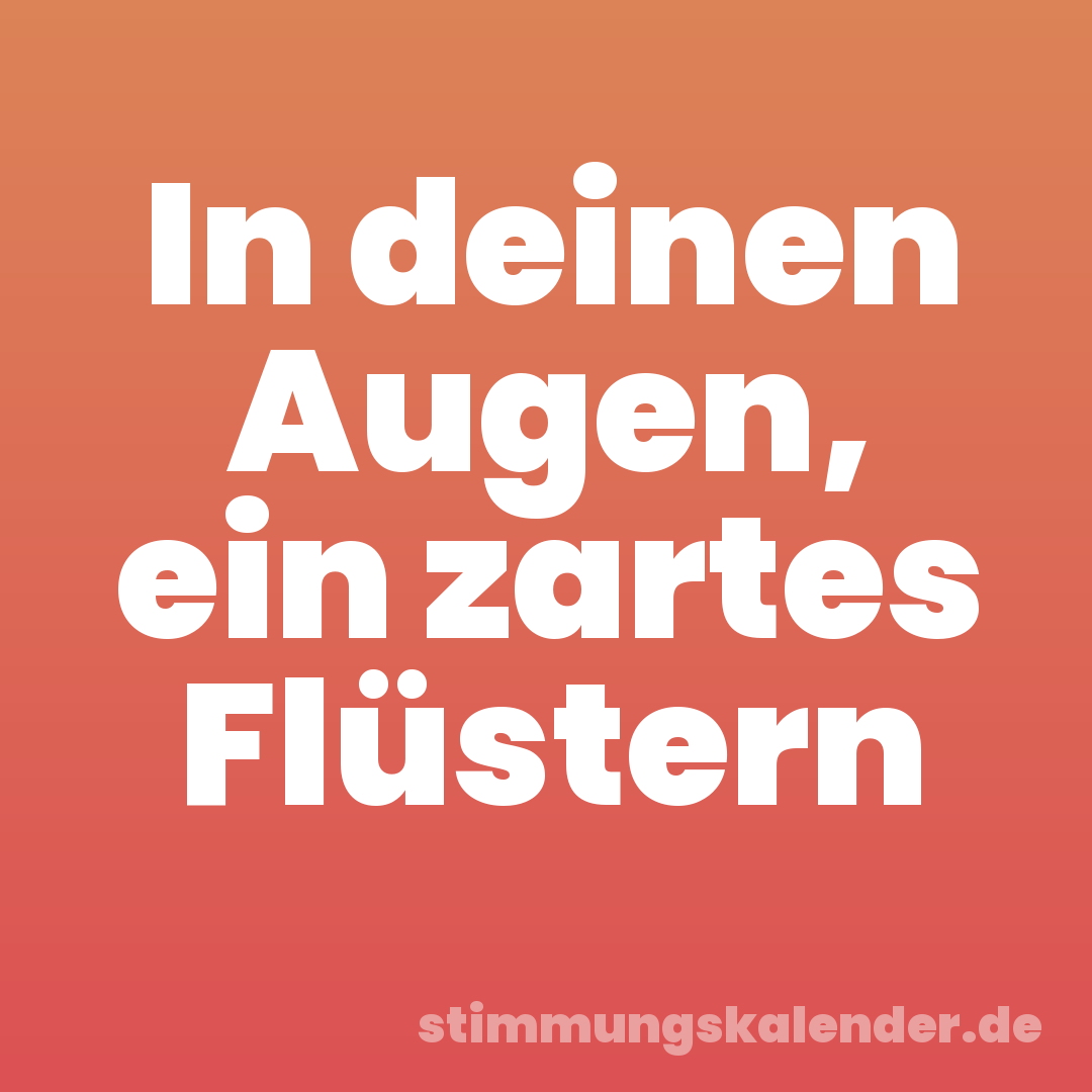 In deinen Augen, ein zartes Flüstern