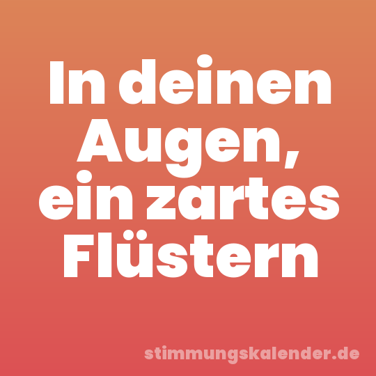 In deinen Augen, ein zartes Flüstern