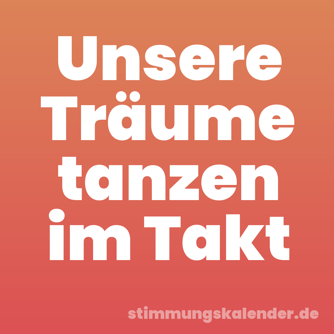 Unsere Träume tanzen im Takt