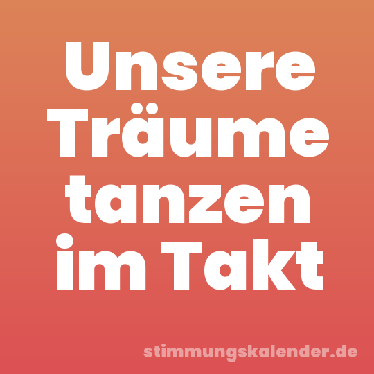 Unsere Träume tanzen im Takt