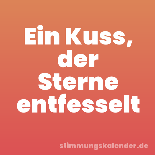 Ein Kuss, der Sterne entfesselt