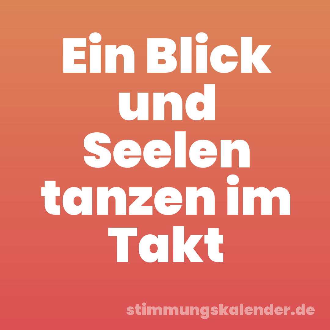 Ein Blick und Seelen tanzen im Takt