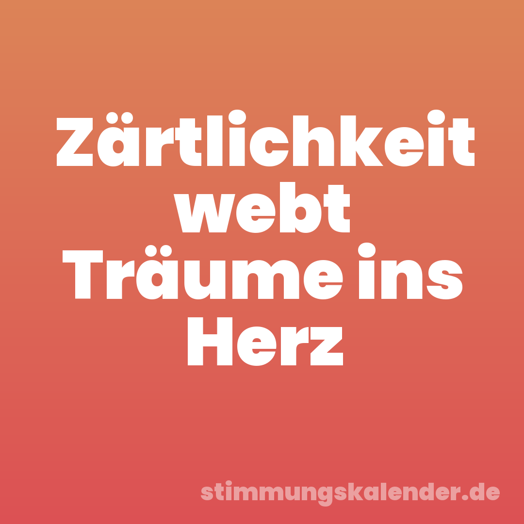 Zärtlichkeit webt Träume ins Herz