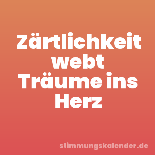Zärtlichkeit webt Träume ins Herz