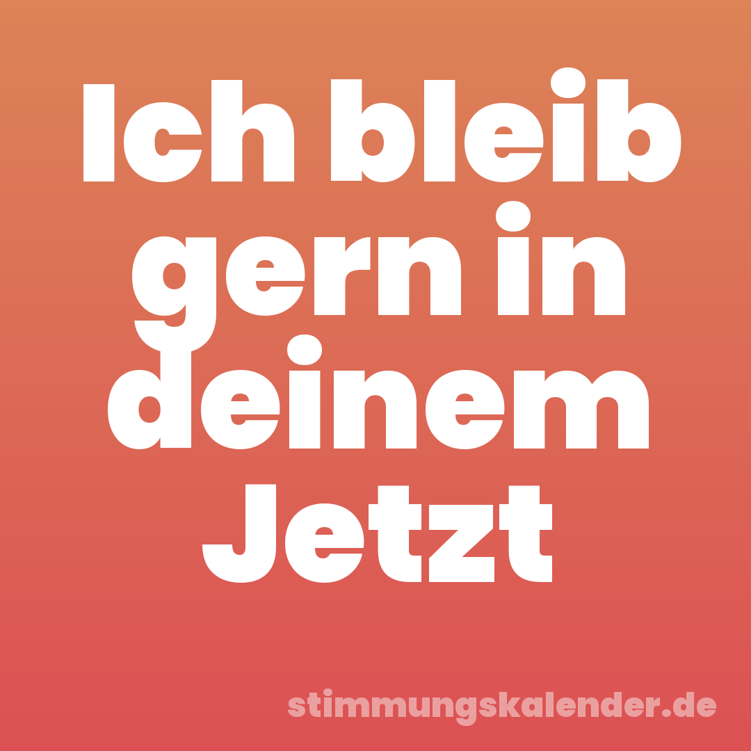 Ich bleib gern in deinem Jetzt