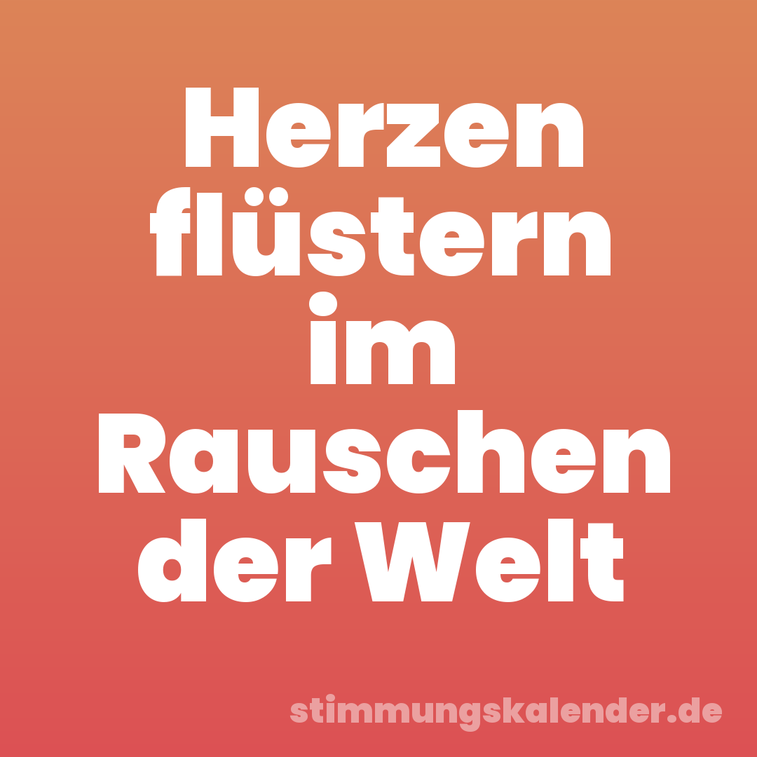 Herzen flüstern im Rauschen der Welt