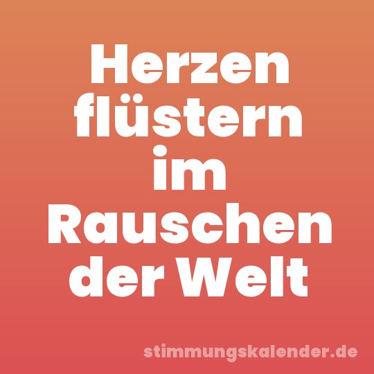 Herzen flüstern im Rauschen der Welt