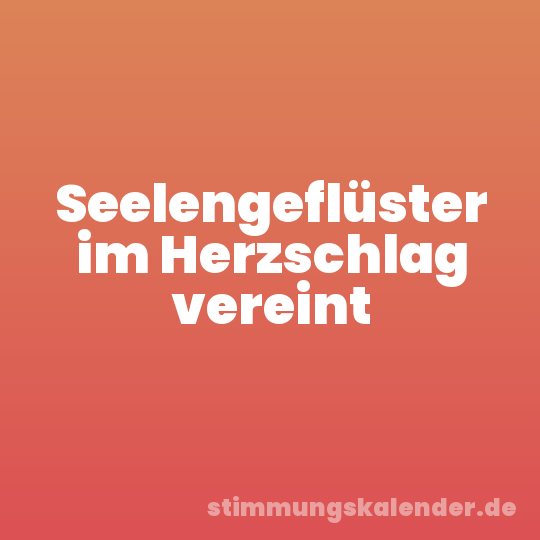 Seelengeflüster im Herzschlag vereint