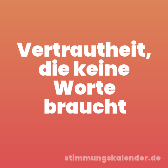 Vertrautheit, die keine Worte braucht