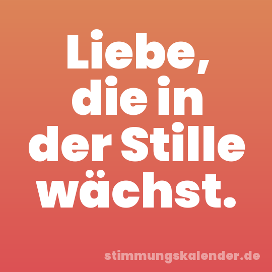 Liebe, die in der Stille wächst.