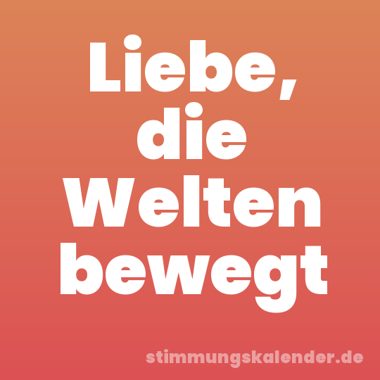 Liebe, die Welten bewegt