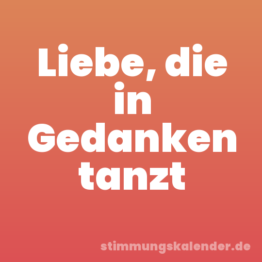 Liebe, die in Gedanken tanzt