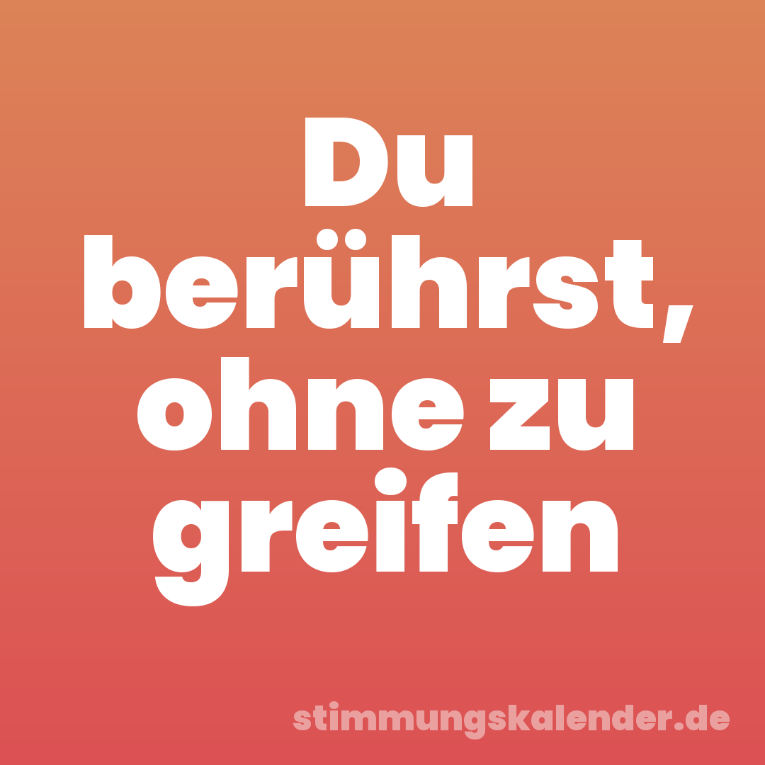Du berührst, ohne zu greifen