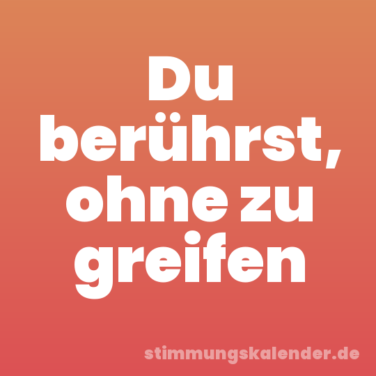 Du berührst, ohne zu greifen