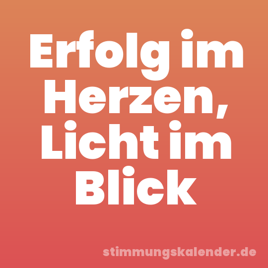 Erfolg im Herzen, Licht im Blick