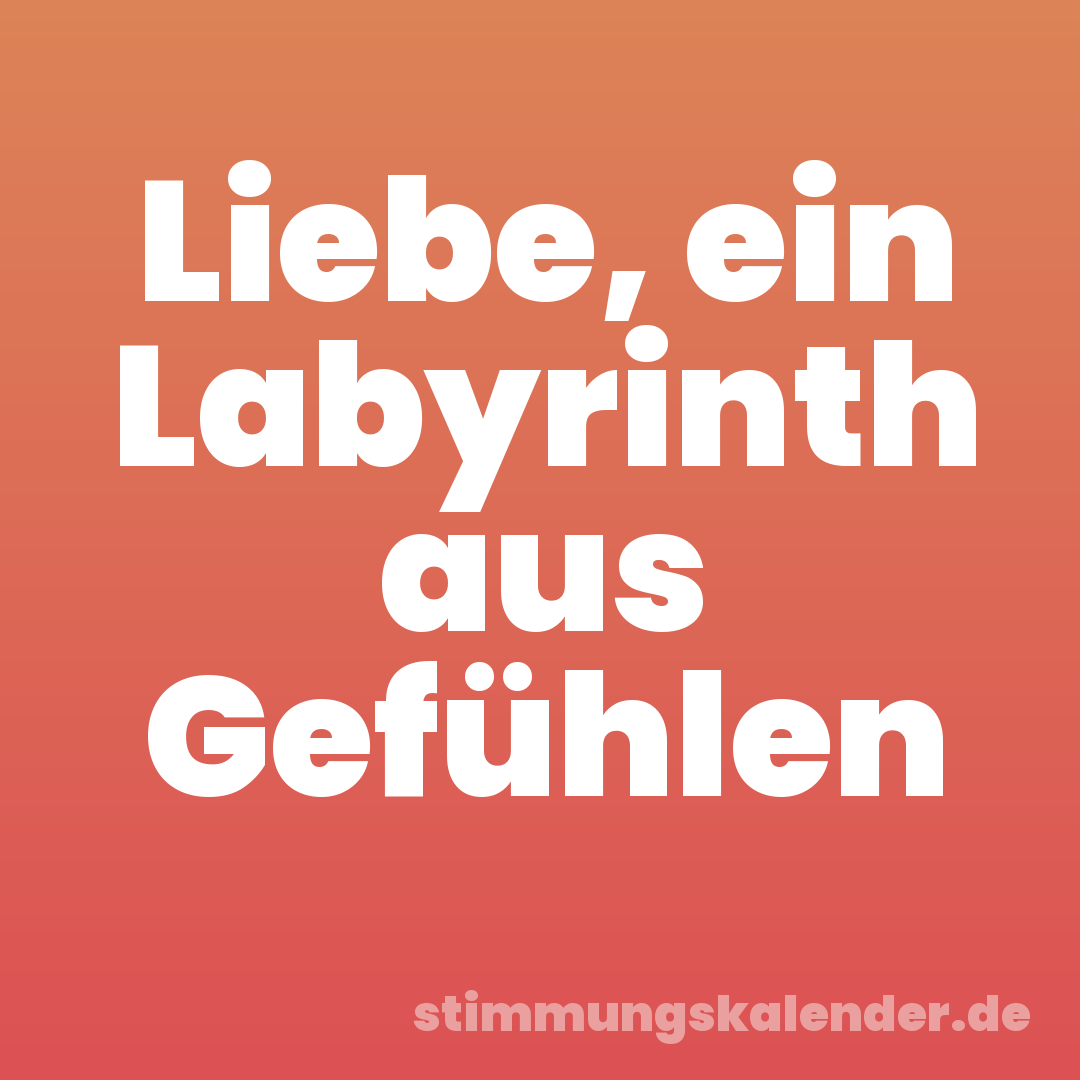 Liebe, ein Labyrinth aus Gefühlen