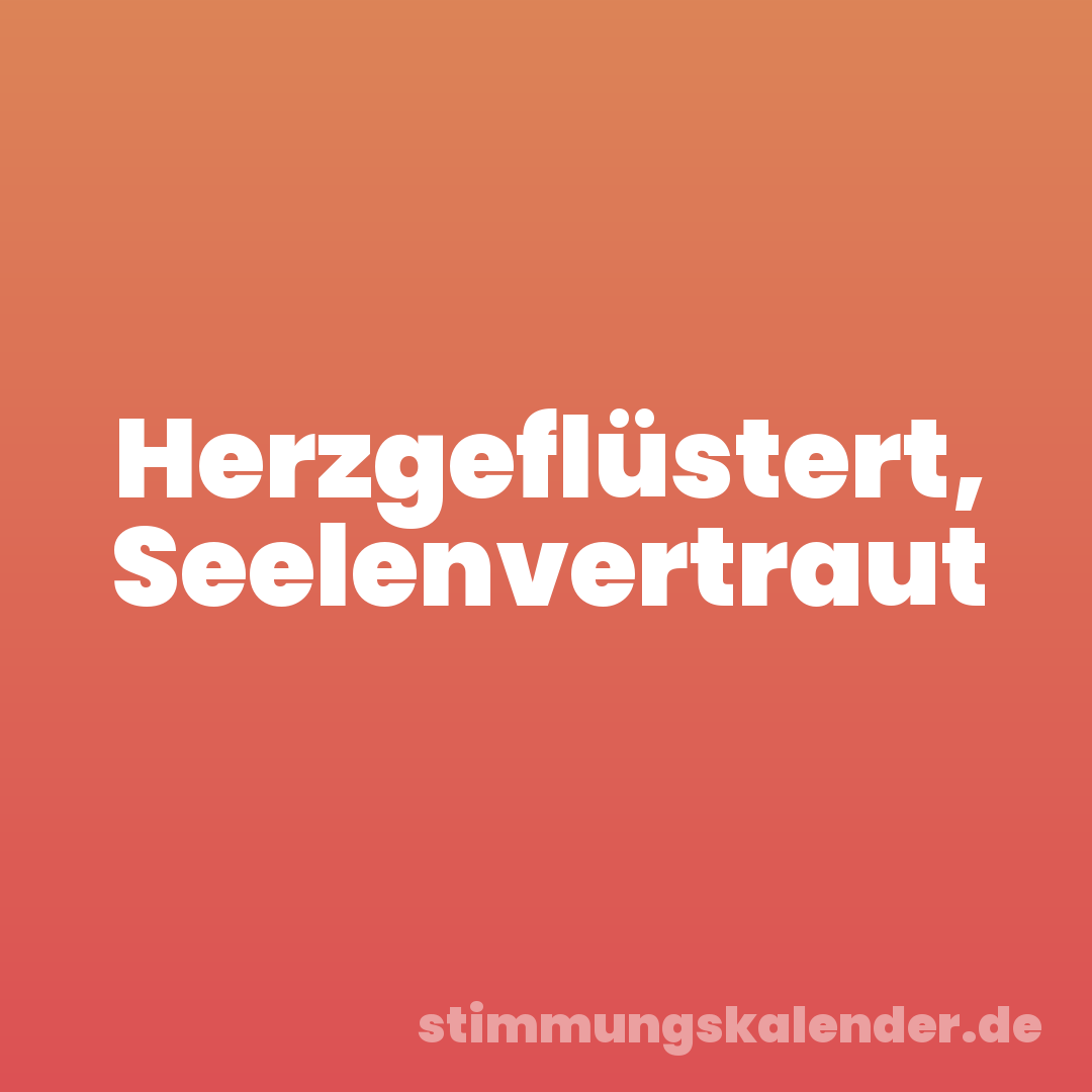 Herzgeflüstert, Seelenvertraut