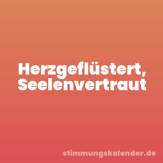 Herzgeflüstert, Seelenvertraut