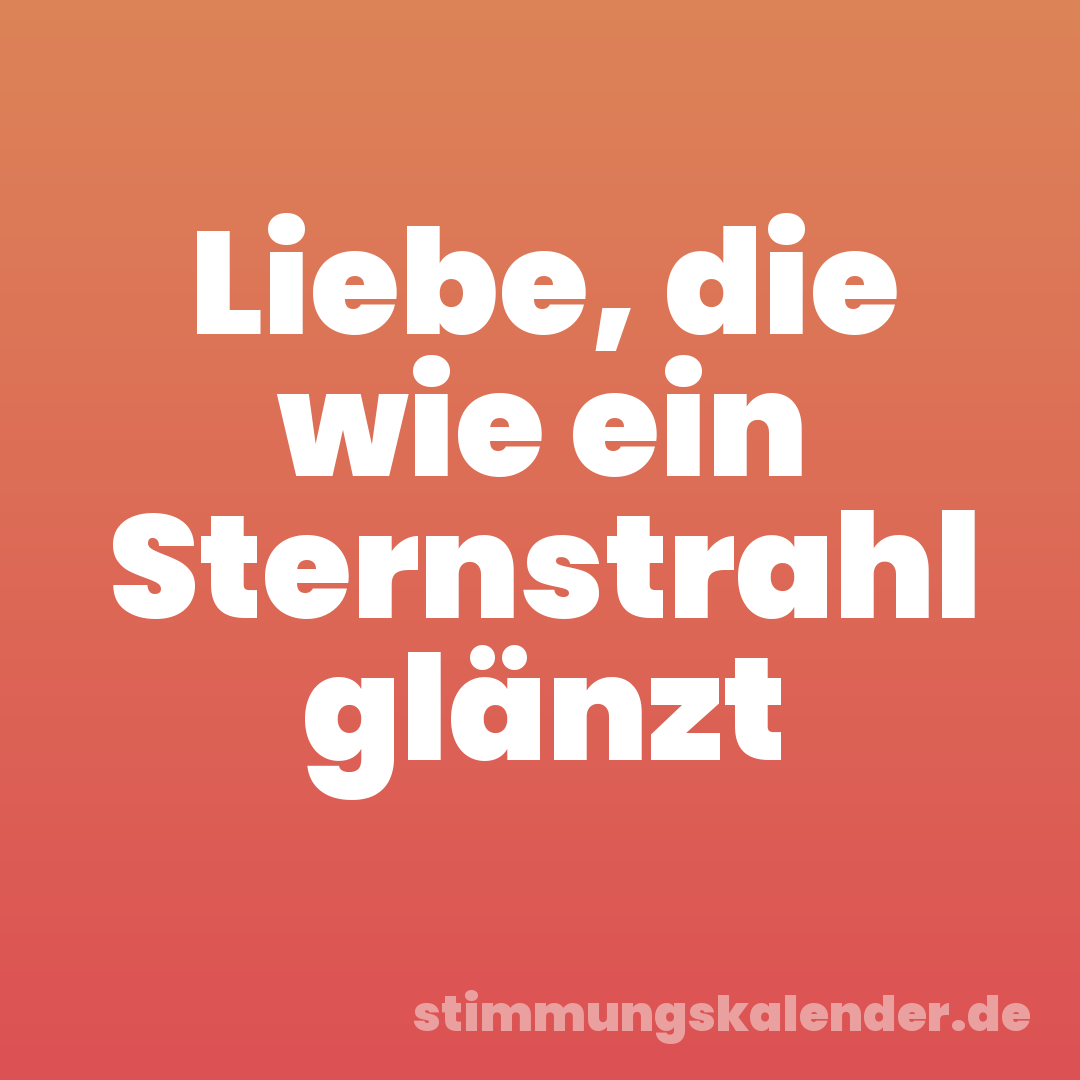 Liebe, die wie ein Sternstrahl glänzt