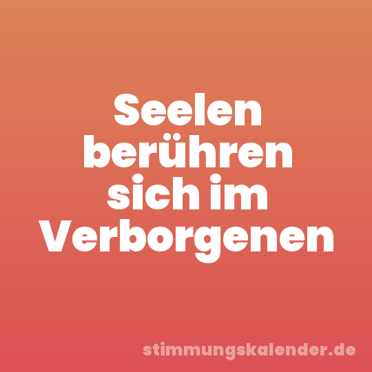 Seelen berühren sich im Verborgenen