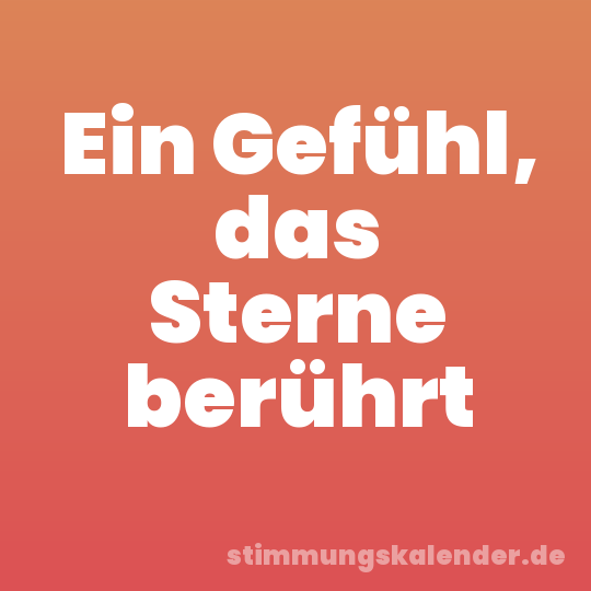 Ein Gefühl, das Sterne berührt