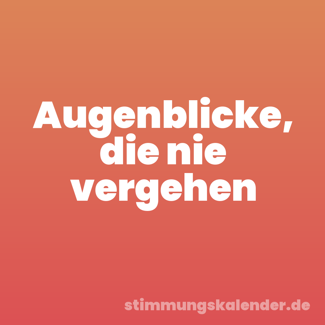 Augenblicke, die nie vergehen