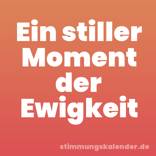 Ein stiller Moment der Ewigkeit