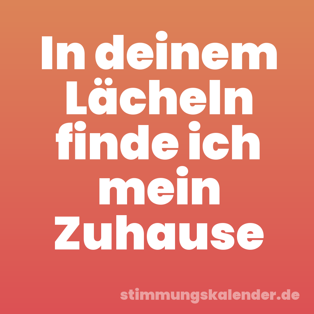 In deinem Lächeln finde ich mein Zuhause
