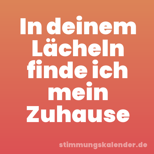 In deinem Lächeln finde ich mein Zuhause
