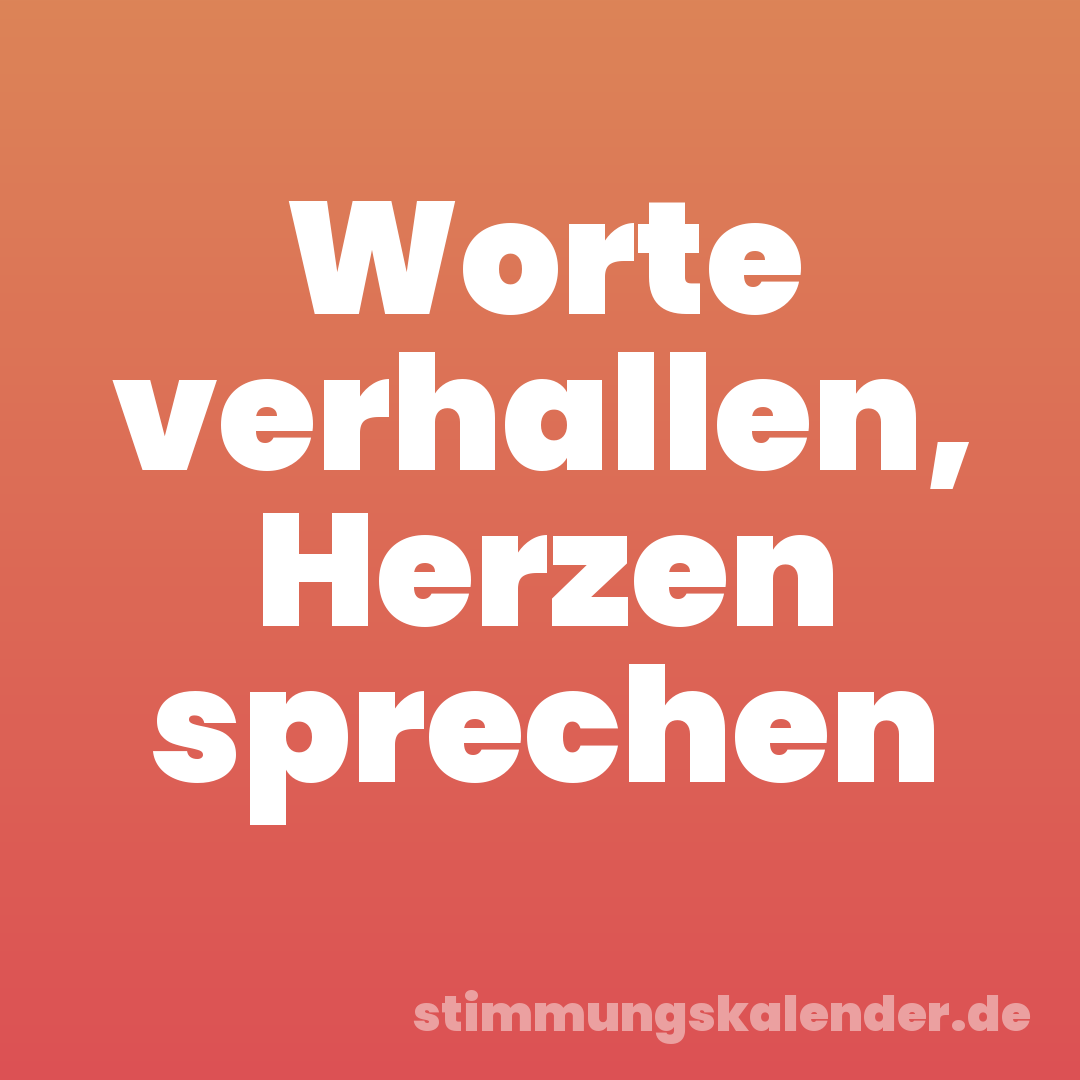 Worte verhallen, Herzen sprechen