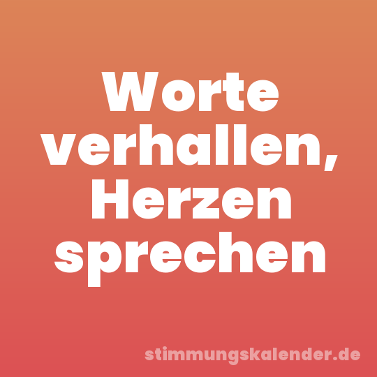 Worte verhallen, Herzen sprechen